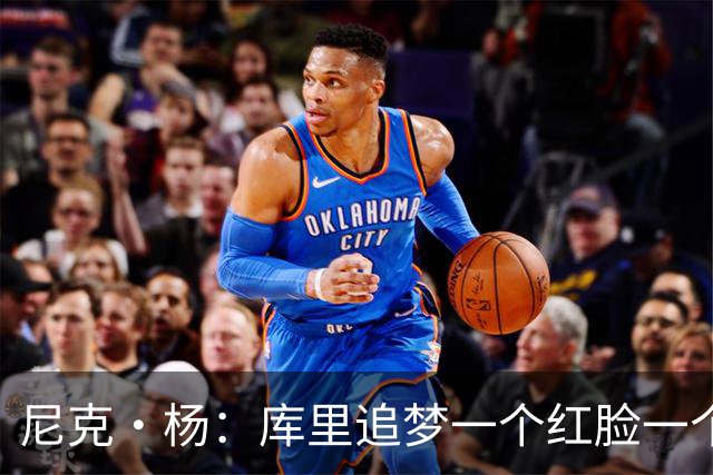 尼克·杨：库里追梦一个红脸一个白脸 你被追梦骂了库里会安慰你